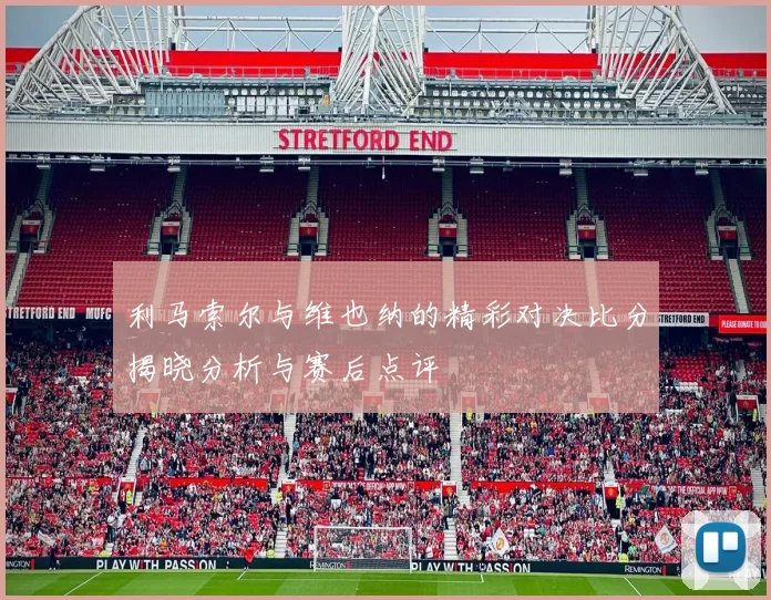 利马索尔与维也纳的精彩对决比分揭晓分析与赛后点评