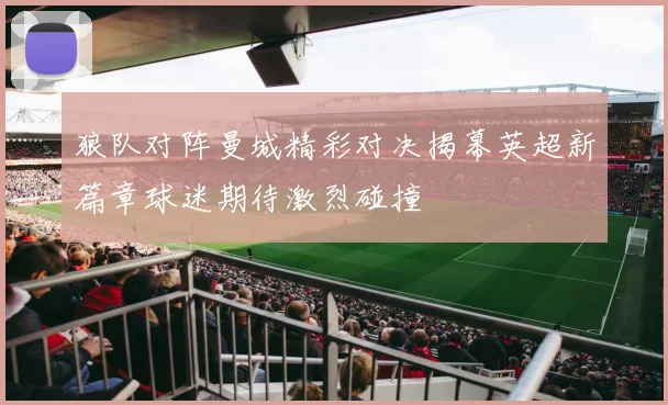 狼队对阵曼城精彩对决揭幕英超新篇章球迷期待激烈碰撞