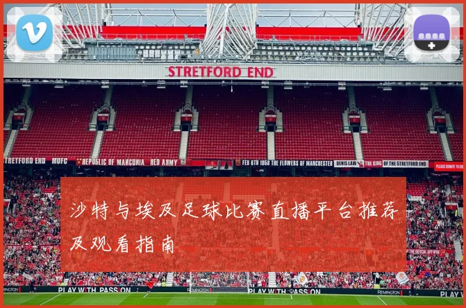 沙特与埃及足球比赛直播平台推荐及观看指南