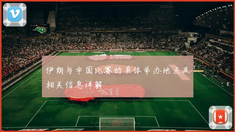 伊朗与中国比赛的具体举办地点及相关信息详解